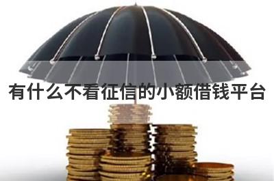 有什么不看征信的小额借钱平台？这些都比较不错，快速到账！