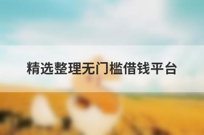 精选整理无门槛借钱平台 这5个平台随便就能下款
