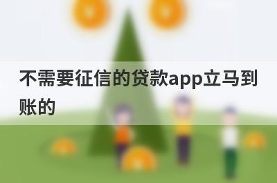 不需要征信的贷款app立马到账的 黑户口子不看征信线上放款