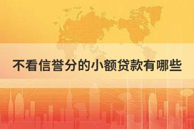 不看信誉分的小额贷款有哪些？整理5个不看征信下款的贷款