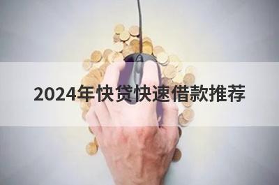 2024年快贷快速借款推荐，这些好申请并马上到账