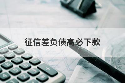 征信差负债高必下款(征信不好有当前逾期也下款)