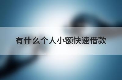 有什么个人小额快速借款？可以试试这5个小额贷款