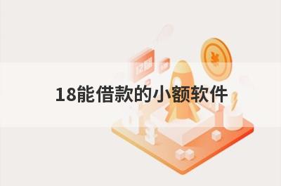 18能借款的小额软件，借钱平台百分百能借到钱的
