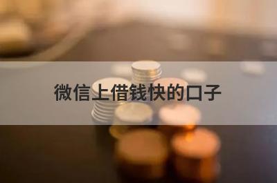 微信上借钱快的口子 盘点5个微信借款5000马上到账2024