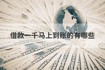 借款一千马上到账的有哪些？这五个贷款，容易借钱