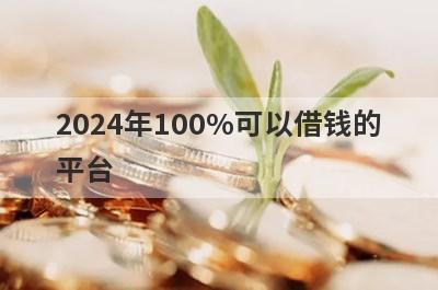 2024年100%可以借钱的平台（不需要征信的贷款app立马到账的）