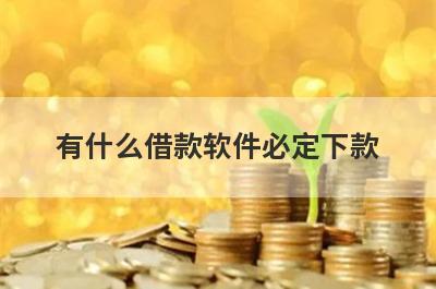 有什么借款软件必定下款