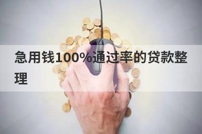 急用钱100%通过率的贷款整理，这些急用钱100%通过率的贷款都很不错，借钱快好下款！