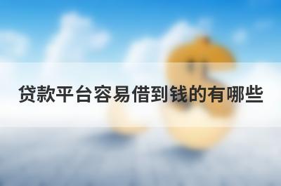 贷款平台容易借到钱的有哪些？这五个贷款，能借到钱秒到账！