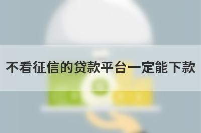 不看征信的贷款平台一定能下款 盘点5个不查征信不看负债的网贷