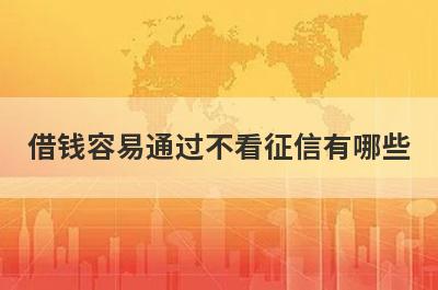 借钱容易通过不看征信有哪些？推荐5个轻松借款平台