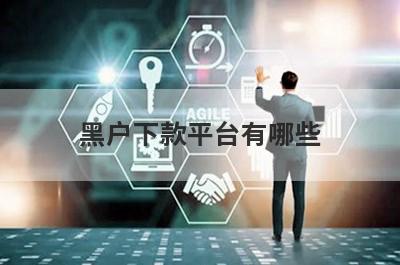 黑户下款平台有哪些？整理5个网黑可以下款的口子