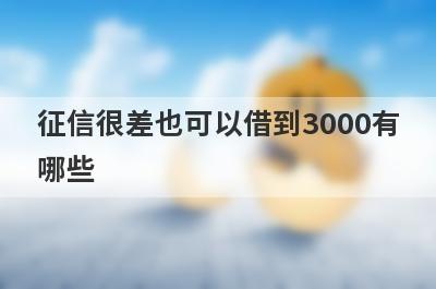 征信很差也可以借到3000有哪些？推荐5个最近下款案例多平台