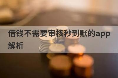 借钱不需要审核秒到账的app解析，这5个都很不错！