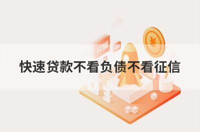 快速贷款不看负债不看征信 盘点5个快速下款不看负债的贷款
