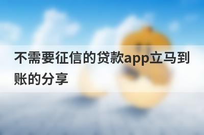 不需要征信的贷款app立马到账的分享 这5个口子当天放款