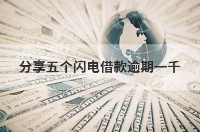 分享五个闪电借款逾期一千，可以满足大家的需求