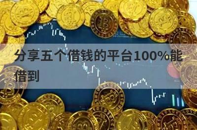 分享五个借钱的平台100%能借到，可以满足大家的需求