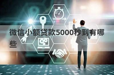 微信小额贷款5000秒到有哪些？这5个容易下款