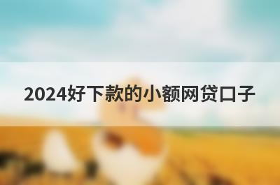 2024好下款的小额网贷口子