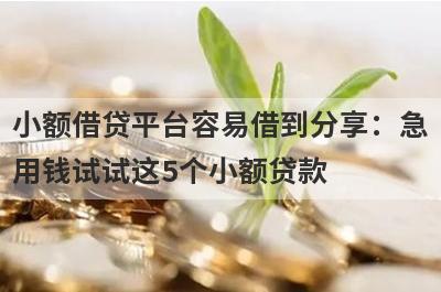 小额借贷平台容易借到分享：急用钱试试这5个小额贷款！