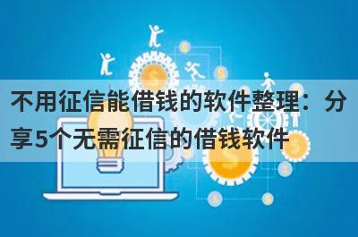 不用征信能借钱的软件整理：分享5个无需征信的借钱软件
