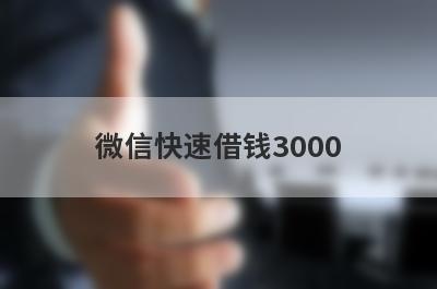 微信快速借钱3000 直接通过的小额贷款