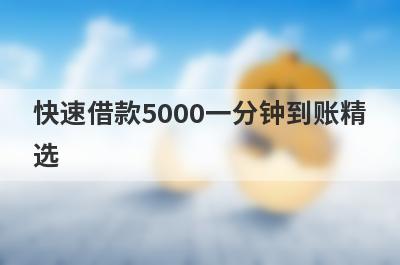 快速借款5000一分钟到账精选，这5个小额平台容易借钱秒下款