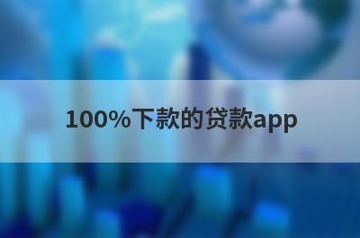 100%下款的贷款app 小额贷款必过无门槛