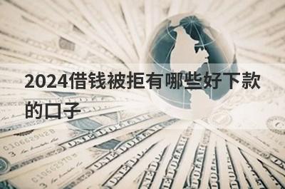 2024借钱被拒有哪些好下款的口子？精选5个借钱被拒秒到账app