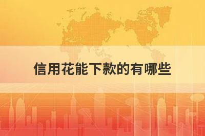 信用花能下款的有哪些？这几个贷款平台信用不怎么好也能下款
