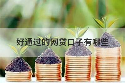 好通过的网贷口子有哪些？盘点5个近期放水的直接可贷的口子