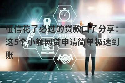 征信花了必过的贷款口子分享：这5个小额网贷申请简单极速到账！