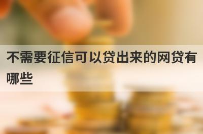 不需要征信可以贷出来的网贷有哪些？推荐5个很好通过平台