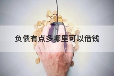 负债有点多哪里可以借钱？精选5个负债太高也能借到钱的贷款平台