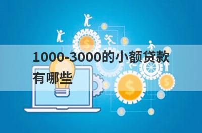 1000-3000的小额贷款有哪些？这几个1000-3000的小额贷款