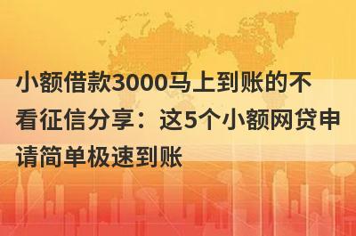 小额借款3000马上到账的不看征信分享：这5个小额网贷申请简单极速到账！