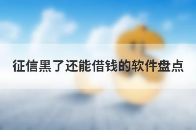 征信黑了还能借钱的软件盘点，5大借款最容易下款的平台
