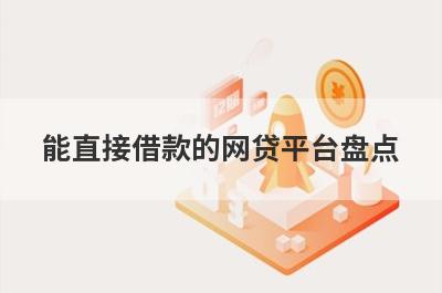 能直接借款的网贷平台盘点