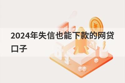 2024年失信也能下款的网贷
口子
