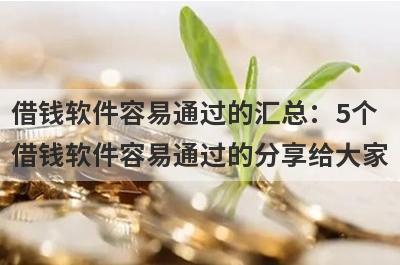 借钱软件容易通过的汇总：5个借钱软件容易通过的分享给大家！