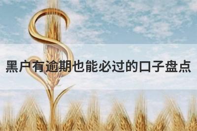 黑户有逾期也能必过的口子盘点，多个贷款平台一同解析