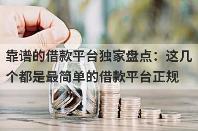 靠谱的借款平台独家盘点：这几个都是最简单的借款平台正规