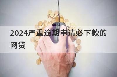 2024严重逾期申请必下款的网贷 独家盘点不查征信借2000的网贷平台