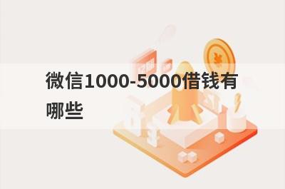 微信1000-5000借钱有哪些？分享5个随借随到很方便的平台
