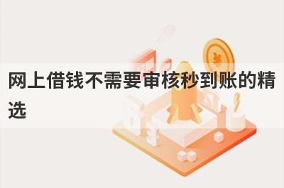网上借钱不需要审核秒到账的精选 这5个口子随借随到很方便
