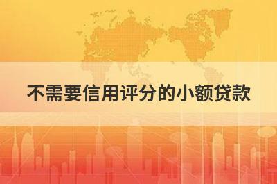 不需要信用评分的小额贷款 整理5个百分百不拒的小额贷款