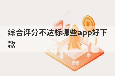 综合评分不达标哪些app好下款？试试这5极速借钱秒到账的平台