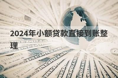 2024年小额贷款直接到账整理，试试这5个门槛低易通过的小额贷款